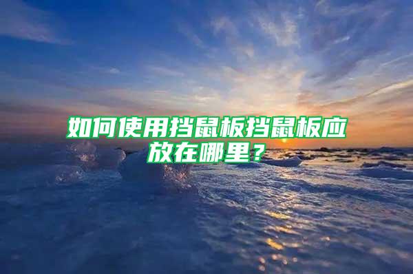 如何使用擋鼠板擋鼠板應(yīng)放在哪里？