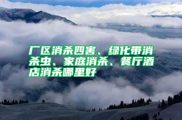 廠區(qū)消殺四害、綠化帶消殺蟲、家庭消殺、餐廳酒店消殺哪里好