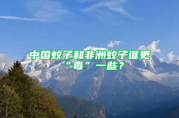 中國蚊子和非洲蚊子誰更“毒”一些？