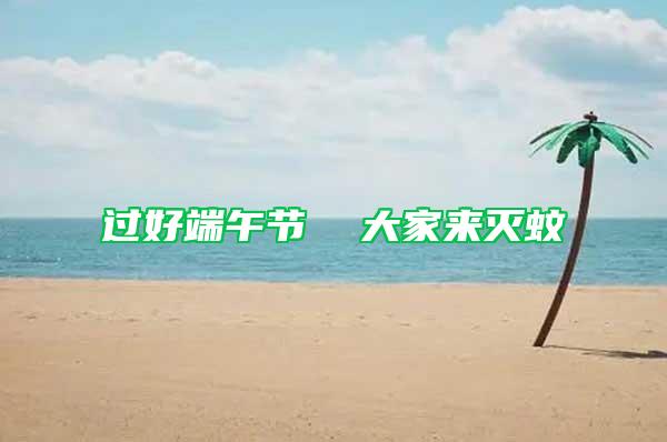 過好端午節(jié)  大家來滅蚊