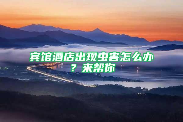 賓館酒店出現(xiàn)蟲(chóng)害怎么辦？來(lái)幫你