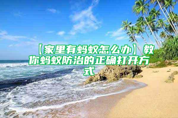 【家里有螞蟻怎么辦】教你螞蟻防治的正確打開(kāi)方式