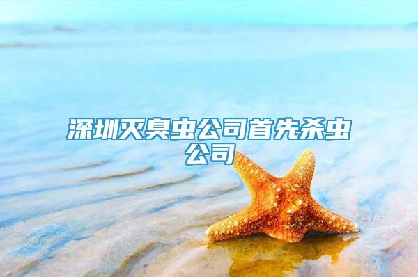 深圳滅臭蟲公司首先殺蟲公司