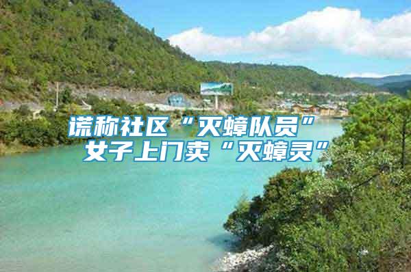 謊稱社區(qū)“滅蟑隊員” 女子上門賣“滅蟑靈”