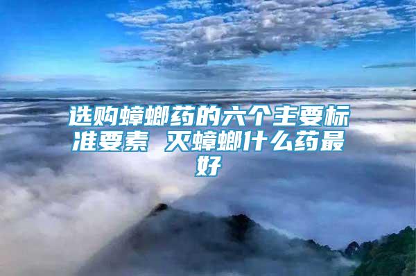 選購蟑螂藥的六個主要標(biāo)準(zhǔn)要素 滅蟑螂什么藥最好