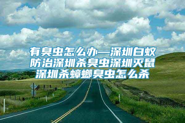 有臭蟲怎么辦—深圳白蟻防治深圳殺臭蟲深圳滅鼠深圳殺蟑螂臭蟲怎么殺