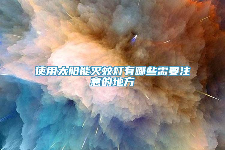 使用太陽(yáng)能滅蚊燈有哪些需要注意的地方