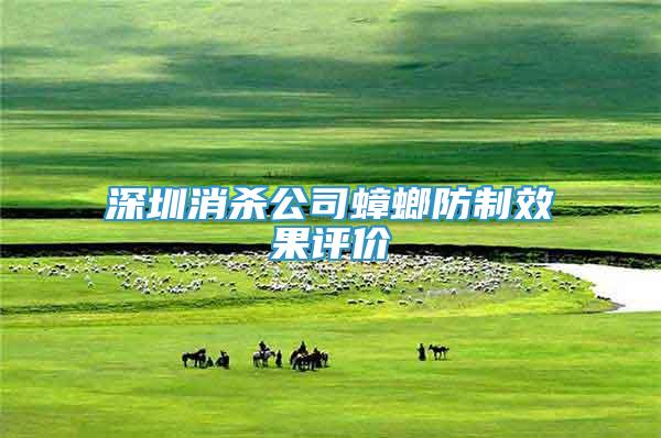 深圳消殺公司蟑螂防制效果評(píng)價(jià)