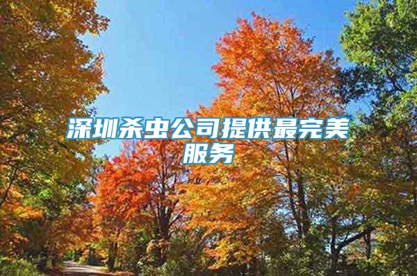 深圳殺蟲公司提供最完美服務(wù)