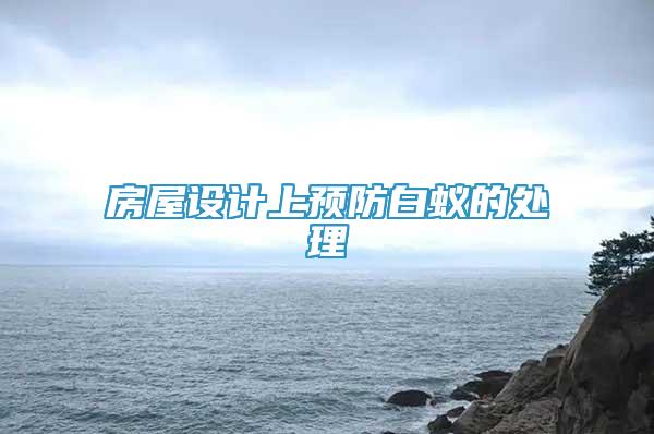房屋設(shè)計(jì)上預(yù)防白蟻的處理