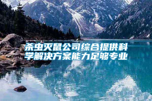 殺蟲滅鼠公司綜合提供科學(xué)解決方案能力足夠?qū)I(yè)