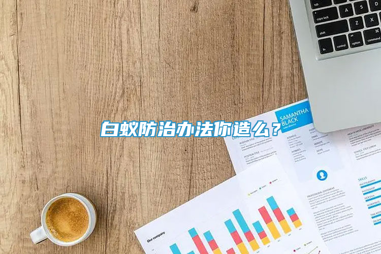 白蟻防治辦法你造么？
