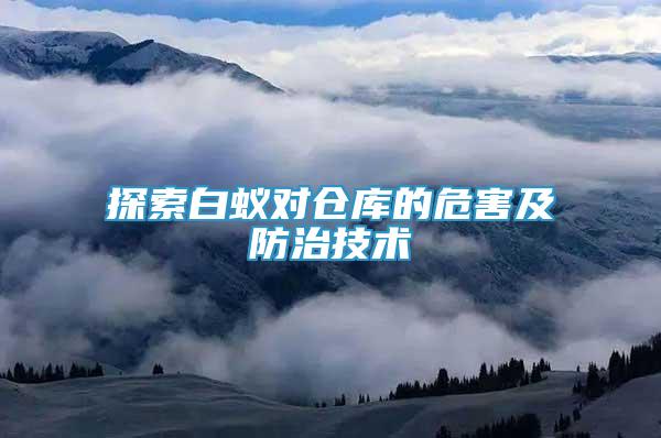 探索白蟻對倉庫的危害及防治技術